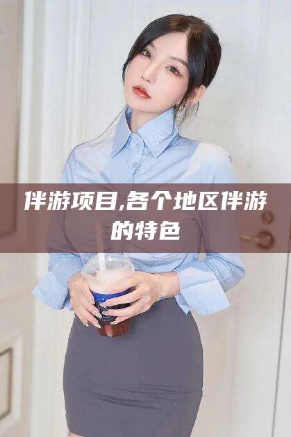 连云港伴游项目,各个地区伴游的特色